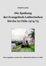 Die Spaltung der Evangelisch-Lutherischen Kirche in Chile 1974/75. La Divisi&oacute;n de la Iglesia Evang&eacute;lica Luterana en Chile 1974/75. - Daniel Lenski