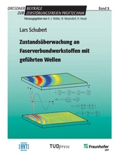 Zustands&uuml;berwachung an Faserverbundwerkstoffen mit gef&uuml;hrten Wellen - Lars Schubert