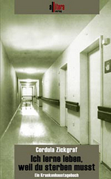 Ich lerne leben, weil du sterben musst. Ein Krankenhaustagebuch -  Cordula Zickgraf