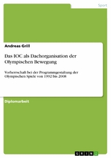 Das IOC als Dachorganisation der Olympischen Bewegung -  Andreas Grill