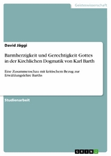 Barmherzigkeit und Gerechtigkeit Gottes in der Kirchlichen Dogmatik von Karl Barth - David J&auml;ggi