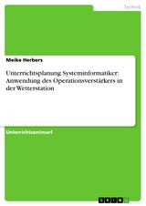 Unterrichtsplanung Systeminformatiker: Anwendung des Operationsverstärkers in der Wetterstation - Meike Herbers