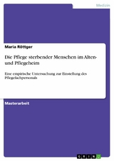 Die Pflege sterbender  Menschen im Alten- und  Pflegeheim - Maria R&ouml;ttger