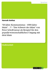 "60 Jahre Kommunismus - 1000 Jahre Islam"…?! - "Das Schwert des Islam" von Peter Scholl-Latour als Beispiel für den populär-wissenschaftlichen Umgang mit dem Islam - Hannah Amhaz