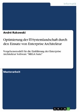 Optimierung der IT-Systemlandschaft durch den Einsatz von Enterprise Architektur -  André Rakowski