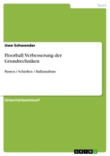 Floorball: Verbesserung der Grundtechniken - Uwe Schwender