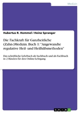 Die Fachkraft f&uuml;r Ganzheitliche (Zahn-)Medizin. Buch 1: "Angewandte regulative Heil- und Heilhilfsmethoden" - Hubertus R. Hommel, Heinz Spranger