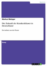 Die Zukunft der Krankenh&auml;user in Deutschland - Markus Metzger