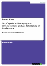 Die pflegerische Versorgung von Erwachsenen mit geistiger Behinderung im Krankenhaus - Thomas Urban