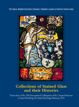 Collections of Stained Glass and their Histories / Glasmalerei-Sammlungen und ihre Geschichte / Les collections de vitraux et leur histoire - 
