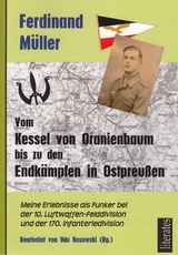 Vom Kessel von Oranienbaum bis zu den Endk&auml;mpfen in Ostpreu&szlig;en - Ferdinand M&uuml;ller