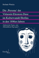 Die "Persona" der Virtuosin Eleonora Duse im Kulturwandel Berlins in den 1890er-Jahren - Stefanie Watzka