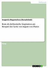 Rom als dichterische Inspiration am Beispiel der Lyrik von August von Platen - Ievgeniia Bogomolova (Karashchuk)