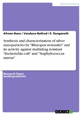 Synthesis and characterization of silver nanoparticles by 'Rhizopus stolonifer' and its activity against multidrug resistant 'Escherichia coli' and 'Staphylococcus aureus' -  Afreen Banu,  Vandana Rathod,  E. Ranganath