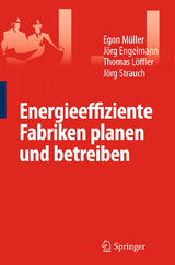 Energieeffiziente Fabriken planen und betreiben - Egon M&uuml;ller, J&ouml;rg Engelmann, Thomas L&ouml;ffler, Strauch J&ouml;rg