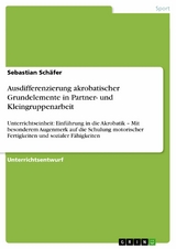 Ausdifferenzierung akrobatischer Grundelemente in Partner- und Kleingruppenarbeit -  Sebastian Sch&auml;fer