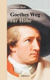 Goethes Weg zur Höhe. Eine biographische Charakterstudie - Wilhelm Bode