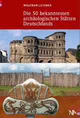 Die 50 bekanntesten arch&auml;ologischen St&auml;tten Deutschlands - Wolfram Letzner