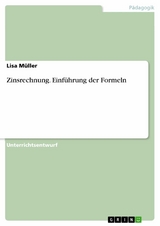 Zinsrechnung. Einf&uuml;hrung der Formeln - Lisa M&uuml;ller