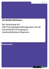 Die Bedeutung des GKV-Versorgungsstrukturgesetzes f&uuml;r die haus&auml;rztliche Versorgung in strukturdefizit&auml;ren Regionen - Uta Weidlich-Wichmann