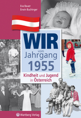 Wir vom Jahrgang 1955 - Kindheit und Jugend in &Ouml;sterreich - Eva Bauer, Erwin Buchinger