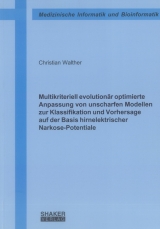Multikriteriell evolution&auml;r optimierte Anpassung von unscharfen Modellen zur Klassifikation und Vorhersage auf der Basis hirnelektrischer Narkose-Potentiale - Christian Walther