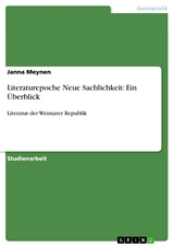 Literaturepoche Neue Sachlichkeit: Ein &Uuml;berblick - Janna Meynen