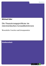 Die Finanzierungsprobleme im &ouml;sterreichischen Gesundheitswesen - Michael Eder
