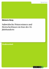 Safawidische Prinzessinnen und Herrscherfrauen im Iran des 16. Jahrhunderts - Melanie Berg