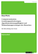 Computeranimation. Gestaltungsanforderungen, Algorithmenleistungsf&auml;higkeit und Wahrnehmungsverm&ouml;gen des Menschen - Klaus Pforte