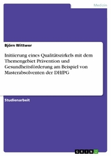 Initiierung eines Qualit&auml;tszirkels mit dem Themengebiet Pr&auml;vention und Gesundheitsf&ouml;rderung am Beispiel von Masterabsolventen der DHfPG - Bj&ouml;rn Wittwer