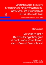 Kartellrechtliche Durchsetzungsstrategien in der Europaeischen Union, den USA und Deutschland - Florian Leib