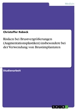 Risiken bei Brustvergr&ouml;&szlig;erungen (Augmentationsplastiken) insbesondere bei der Verwendung von Brustimplantaten -  Christoffer Robeck