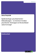 Epidemiologie psychiatrischer Erkrankungen &ndash; in wieweit werden psychische St&ouml;rungen in Deutschland unterversorgt? - Anna Posyniak