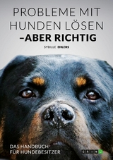 Probleme mit Hunden l&ouml;sen - aber richtig -  Sybille Ehlers