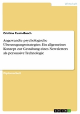 Angewandte psychologische &Uuml;berzeugungsstrategien. Ein allgemeines Konzept zur Gestaltung eines Newsletters als persuasive Technologie - Cristina Cusin-Busch