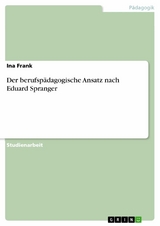 Der berufsp&auml;dagogische Ansatz nach Eduard Spranger - Ina Frank