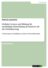 Globales Lernen und Bildung f&uuml;r nachhaltige Entwicklung als Antwort auf die Globalisierung - Patricia Lammertz
