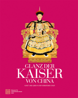 Glanz der Kaiser von China - Claudia von Collani, Shan Jixiang, Petra R&ouml;sch, J&uuml;rgen Roters, Adele Schlombs, Roderick Whitfield, Wang Zilin