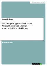Das Hempel-Oppenheim-Schema. M&ouml;glichkeiten und Grenzen wissenschaftlicher Erkl&auml;rung - Jona Kirchner