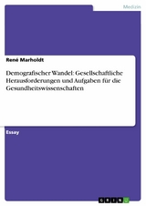 Demografischer Wandel: Gesellschaftliche Herausforderungen und Aufgaben f&uuml;r die Gesundheitswissenschaften - Ren&eacute; Marholdt
