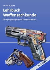 Lehrbuch Waffensachkunde - Lehrgangsausgabe mit Gesetzestexten - Andr&eacute; Busche