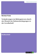 Veränderungen im Bildungswesen durch den Wandel der Rahmenbedingungen in der Gesellschaft? - Norman Franz