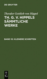 Theodor Gottlieb von Hippel: Th. G. v. Hippels s&auml;mmtliche Werke / Kleinere Schriften - Theodor Gottlieb Von Hippel