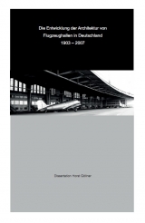 Die Entwicklung der Architektur von Flugzeughallen in Deutschland 1903 - 2007 - Horst Göllner
