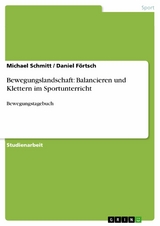 Bewegungslandschaft: Balancieren und Klettern im Sportunterricht - Michael Schmitt, Daniel F&ouml;rtsch