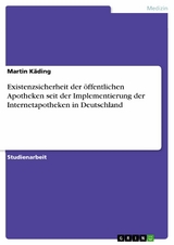 Existenzsicherheit der &ouml;ffentlichen Apotheken seit der Implementierung der Internetapotheken in Deutschland -  Martin K&auml;ding