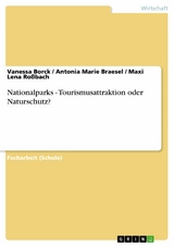 Nationalparks - Tourismusattraktion oder Naturschutz? -  Vanessa Borck,  Antonia Marie Braesel,  Maxi Lena Ro&szlig;bach