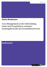 Case Management in der Entwicklung. Stand und Perspektiven einzelner Leistungsbereiche des Gesundheitswesens - Stefan Wiedemann