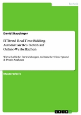 IT-Trend Real-Time-Bidding. Automatisiertes Bieten auf Online-Werbefl&auml;chen - David Staudinger